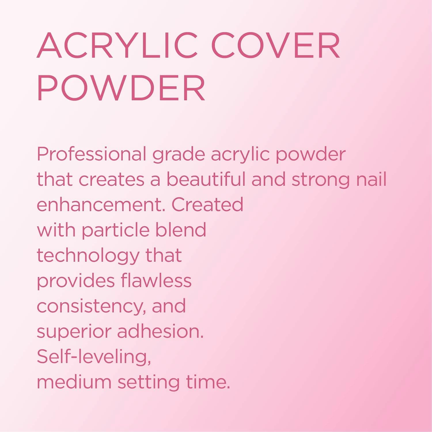 Young Nails Acrylic Powders, Cover - Created For a Flawless Consistency And Superior Adhesion - Cover Powder Begins To Set in 75 Seconds - Available in 45 gram, 85 gram, and 660 Gram Size Options